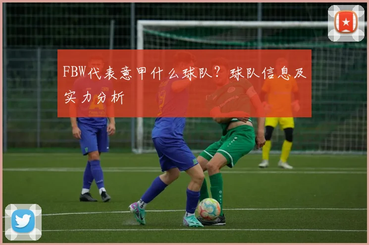 FBW代表意甲什么球队？球队信息及实力分析