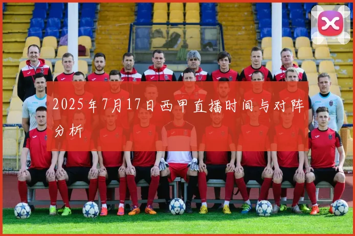 2025年7月17日西甲直播时间与对阵分析