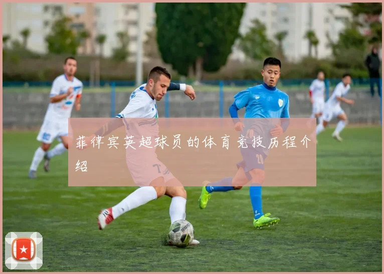 菲律宾英超球员的体育竞技历程介绍